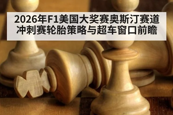 2026年F1美国大奖赛奥斯汀赛道冲刺赛轮胎策略与超车窗口前瞻