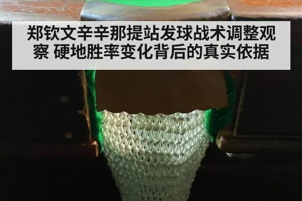郑钦文辛辛那提站发球战术调整观察 硬地胜率变化背后的真实依据