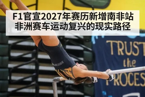 F1官宣2027年赛历新增南非站 非洲赛车运动复兴的现实路径
